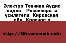 Электро-Техника Аудио-видео - Рессиверы и усилители. Кировская обл.,Красное с.